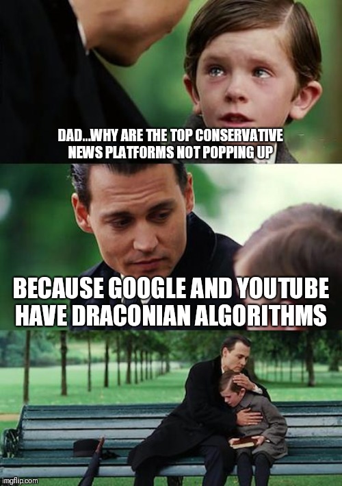 Finding Neverland | DAD...WHY ARE THE TOP CONSERVATIVE NEWS PLATFORMS NOT POPPING UP; BECAUSE GOOGLE AND YOUTUBE HAVE DRACONIAN ALGORITHMS | image tagged in memes,finding neverland | made w/ Imgflip meme maker