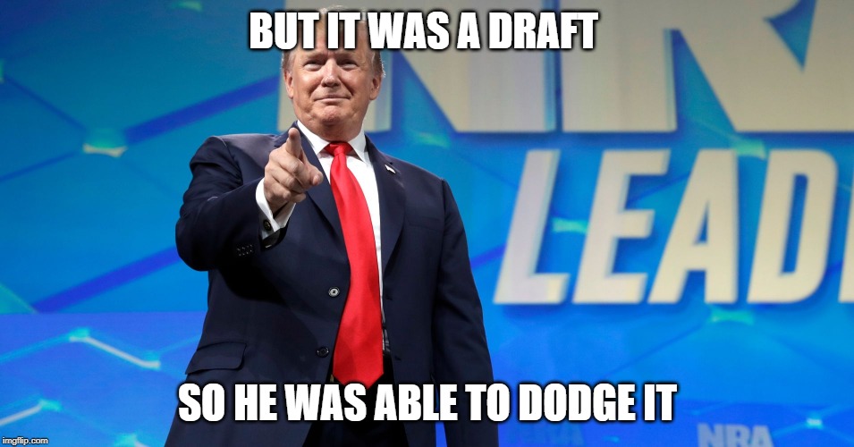 Someone threw a beer at Trump | BUT IT WAS A DRAFT; SO HE WAS ABLE TO DODGE IT | image tagged in donald trump,draft,dodge,conservatives,nra | made w/ Imgflip meme maker