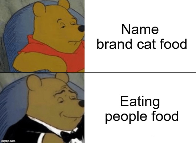 Getting fancy at meal time | Name brand cat food; Eating people food | image tagged in memes,tuxedo winnie the pooh,food,name brand | made w/ Imgflip meme maker