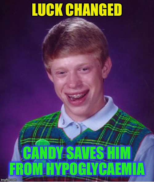 good luck brian | LUCK CHANGED CANDY SAVES HIM FROM HYPOGLYCAEMIA | image tagged in good luck brian | made w/ Imgflip meme maker