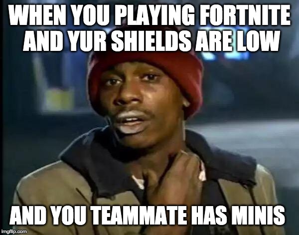 Y'all Got Any More Of That | WHEN YOU PLAYING FORTNITE AND YUR SHIELDS ARE LOW; AND YOU TEAMMATE HAS MINIS | image tagged in memes,y'all got any more of that | made w/ Imgflip meme maker