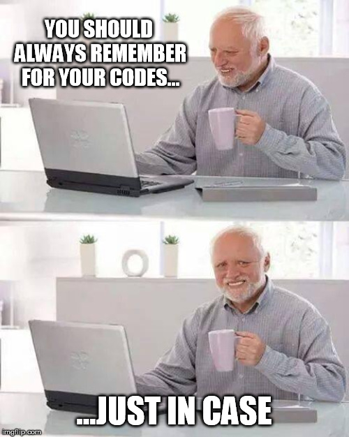 YOU SHOULD ALWAYS REMEMBER FOR YOUR CODES... ...JUST IN CASE | image tagged in memes,hide the pain harold | made w/ Imgflip meme maker