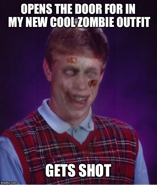 Zombie Bad Luck Brian Meme | OPENS THE DOOR FOR IN MY NEW COOL ZOMBIE OUTFIT GETS SHOT | image tagged in memes,zombie bad luck brian | made w/ Imgflip meme maker