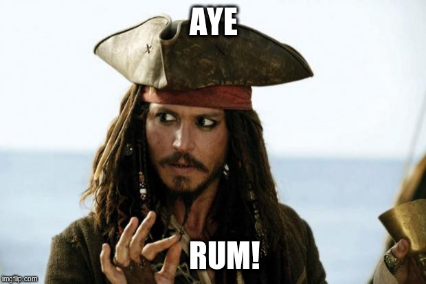 Jack Sparrow Pirate | AYE RUM! | image tagged in jack sparrow pirate | made w/ Imgflip meme maker