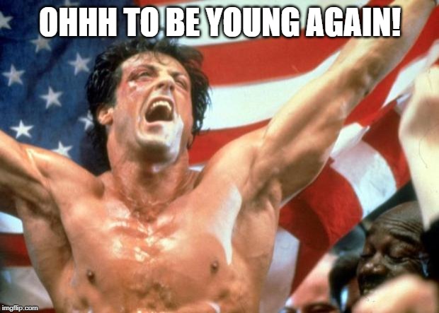 Rocky Victory | OHHH TO BE YOUNG AGAIN! | image tagged in rocky victory | made w/ Imgflip meme maker