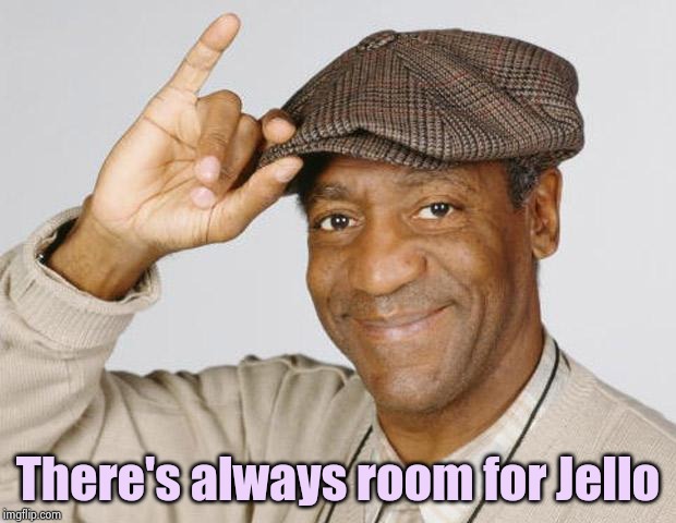 Bill Cosby | There's always room for Jello | image tagged in bill cosby | made w/ Imgflip meme maker