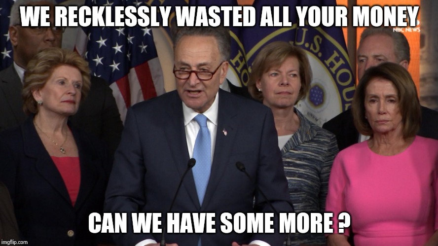 Those creative Democrats the inventors of the Tax Tax | WE RECKLESSLY WASTED ALL YOUR MONEY; CAN WE HAVE SOME MORE ? | image tagged in democrat congressmen,taxation is theft,politicians suck,shut up and take my money,we dont care | made w/ Imgflip meme maker