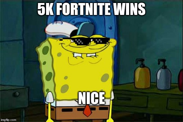 Don't You Squidward | 5K FORTNITE WINS; NICE | image tagged in memes,dont you squidward | made w/ Imgflip meme maker