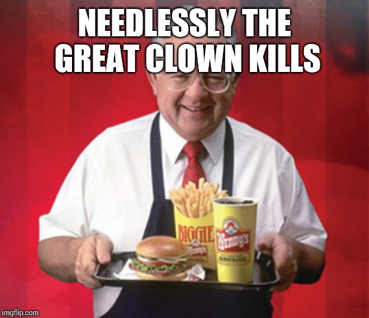 Dave Thomas, Wendy's | NEEDLESSLY THE GREAT CLOWN KILLS | image tagged in dave thomas wendy's | made w/ Imgflip meme maker