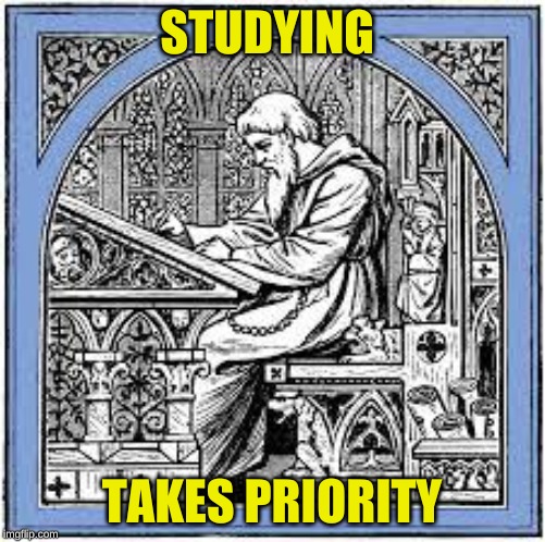 scribe | STUDYING TAKES PRIORITY | image tagged in scribe | made w/ Imgflip meme maker