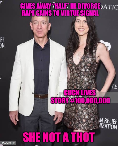 Super Cuck | GIVES AWAY “HALF” HE DIVORCE RAPE GAINS TO VIRTUE SIGNAL; CUCK LIVES STORY #100,000,000; SHE NOT A THOT | image tagged in thot,thots,beta,cuck,feminism,divorce | made w/ Imgflip meme maker