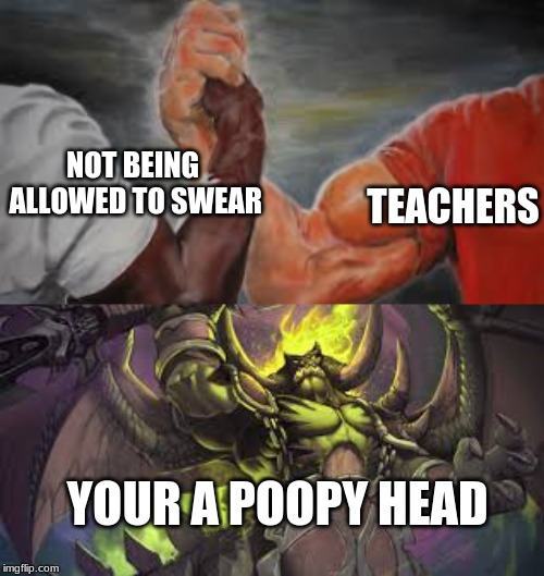 Not Being Allowed to Swear falls to its knees under the mighty power of "Your a Poopy Head" | TEACHERS; NOT BEING ALLOWED TO SWEAR; YOUR A POOPY HEAD | image tagged in false teachers,teachers | made w/ Imgflip meme maker