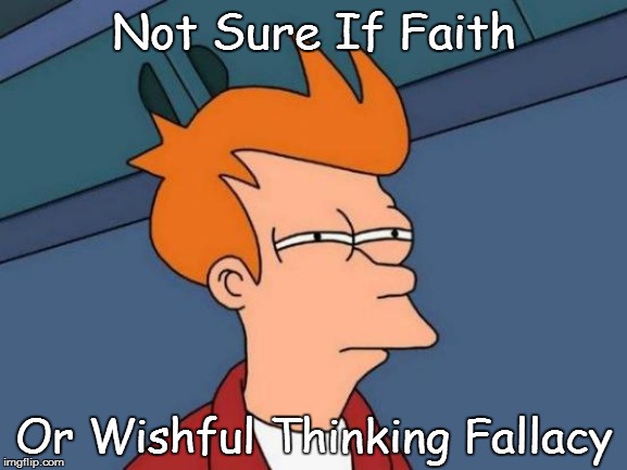Futurama Fry | Not Sure If Faith; Or Wishful Thinking Fallacy | image tagged in memes,futurama fry | made w/ Imgflip meme maker