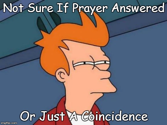 Futurama Fry | Not Sure If Prayer Answered; Or Just A Coincidence | image tagged in memes,futurama fry | made w/ Imgflip meme maker