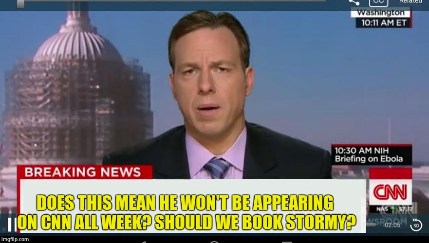 cnn breaking news template | DOES THIS MEAN HE WON'T BE APPEARING ON CNN ALL WEEK? SHOULD WE BOOK STORMY? | image tagged in cnn breaking news template | made w/ Imgflip meme maker