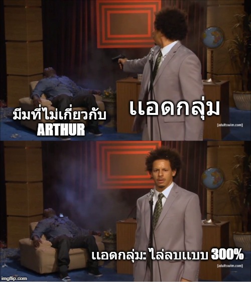 Who Killed Hannibal | เเอดกลุ่ม; มีมที่ไม่เกี่ยวกับ ARTHUR; เเอดกลุ่ม: ไล่ลบเเบบ 300% | image tagged in memes,who killed hannibal | made w/ Imgflip meme maker