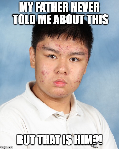 Acne | MY FATHER NEVER TOLD ME ABOUT THIS BUT THAT IS HIM?! | image tagged in acne | made w/ Imgflip meme maker