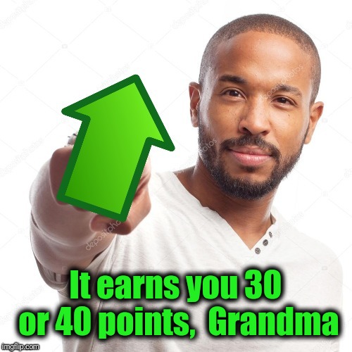 upvote | It earns you 30 or 40 points,  Grandma | image tagged in upvote | made w/ Imgflip meme maker