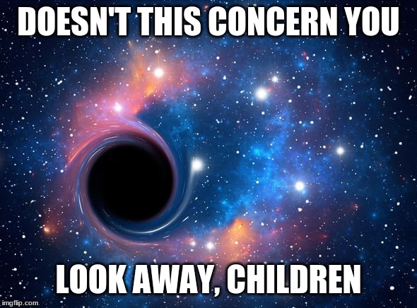 DOESN'T THIS CONCERN YOU; LOOK AWAY, CHILDREN | image tagged in look son | made w/ Imgflip meme maker