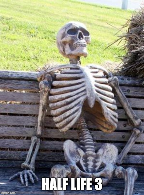 Waiting Skeleton Meme | HALF LIFE 3 | image tagged in memes,waiting skeleton | made w/ Imgflip meme maker
