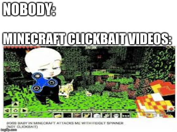 Why does this exist? |  NOBODY:; MINECRAFT CLICKBAIT VIDEOS: | image tagged in nobody,minecraft,clickbait,memes,funny,boss baby | made w/ Imgflip meme maker
