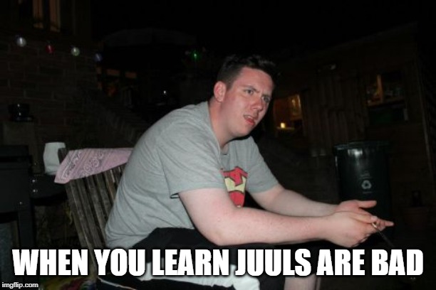 Are Your Parents Brother And Sister | WHEN YOU LEARN JUULS ARE BAD | image tagged in memes,are your parents brother and sister | made w/ Imgflip meme maker