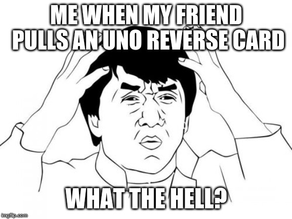 Jackie Chan WTF Meme | ME WHEN MY FRIEND PULLS AN UNO REVERSE CARD; WHAT THE HELL? | image tagged in memes,jackie chan wtf | made w/ Imgflip meme maker