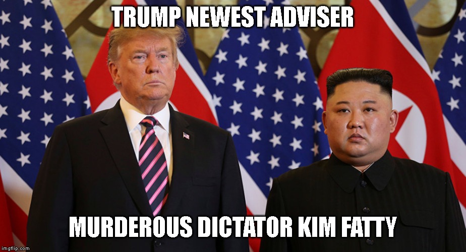 Trump is a Traitor | TRUMP NEWEST ADVISER; MURDEROUS DICTATOR KIM FATTY | image tagged in traitor,impeach trump,kim jong un,commie,dictator,murderer | made w/ Imgflip meme maker