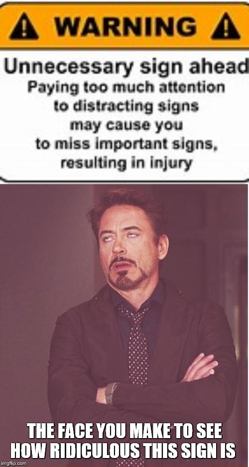 such a stupid sign trying to warn people even though you know the sign Is kind of a hypocrite |  THE FACE YOU MAKE TO SEE HOW RIDICULOUS THIS SIGN IS | image tagged in face you make robert downey jr,danger sign,stupid signs,but why tho | made w/ Imgflip meme maker