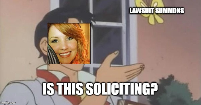 Is This Soliciting? | LAWSUIT SUMMONS; IS THIS SOLICITING? | image tagged in is this a pigeon,jamie marchi,lawsuit,dodging | made w/ Imgflip meme maker