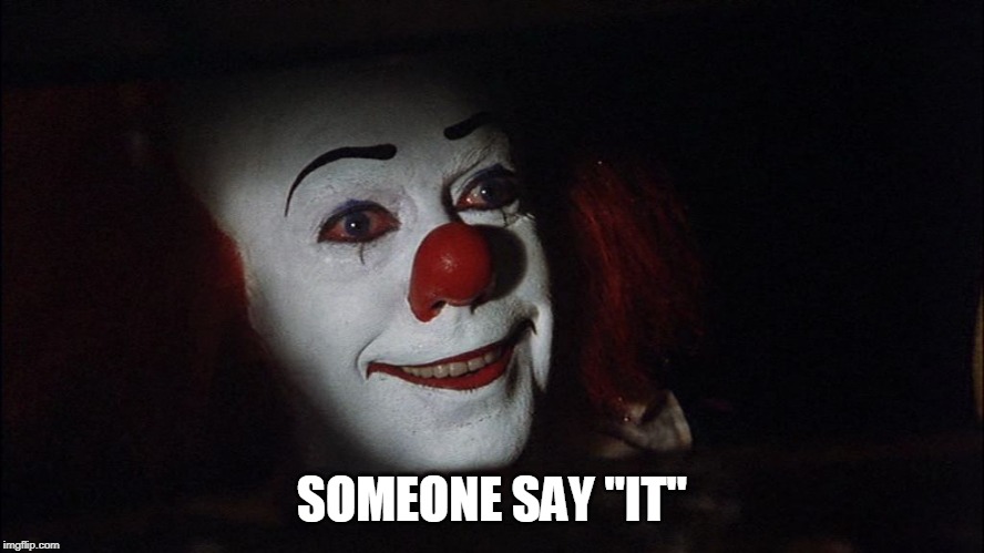 Stephen King It Pennywise Sewer Tim Curry We all Float Down Here | SOMEONE SAY "IT" | image tagged in stephen king it pennywise sewer tim curry we all float down here | made w/ Imgflip meme maker