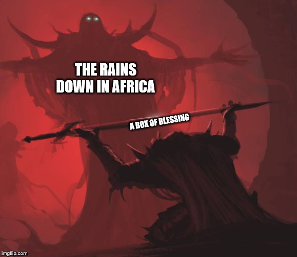Man giving sword to larger man | THE RAINS DOWN IN AFRICA A BOX OF BLESSING | image tagged in man giving sword to larger man | made w/ Imgflip meme maker