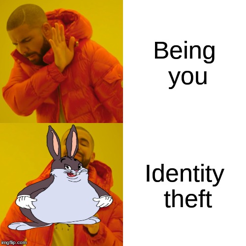 Drake Hotline Bling | Being you; Identity theft | image tagged in memes,drake hotline bling | made w/ Imgflip meme maker