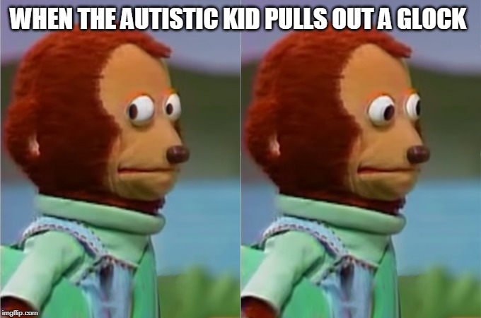 Monkey Puppet | WHEN THE AUTISTIC KID PULLS OUT A GLOCK | image tagged in monkey puppet | made w/ Imgflip meme maker