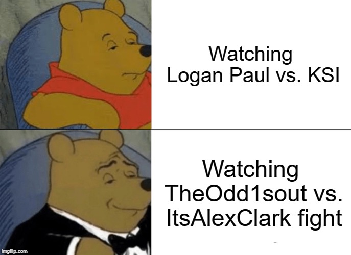 Tv Fights | Watching Logan Paul vs. KSI; Watching TheOdd1sout vs. ItsAlexClark fight | image tagged in memes,tuxedo winnie the pooh,logan paul,theodd1sout,ksi,lol | made w/ Imgflip meme maker