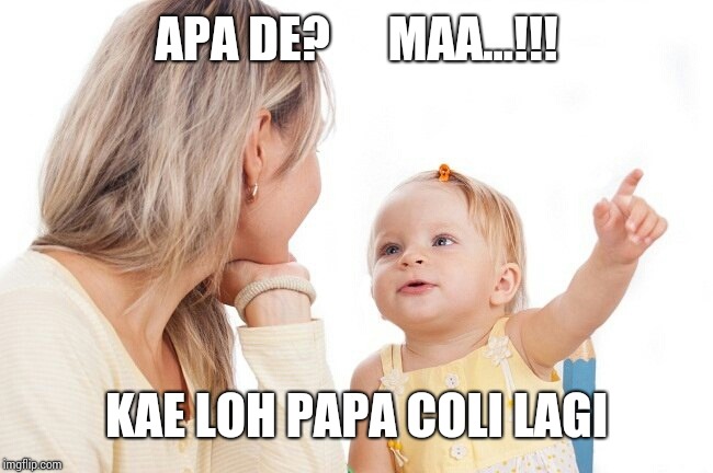 APA DE?      MAA...!!! KAE LOH PAPA COLI LAGI | made w/ Imgflip meme maker