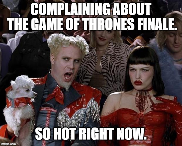 Mugatu So Hot Right Now | COMPLAINING ABOUT THE GAME OF THRONES FINALE. SO HOT RIGHT NOW. | image tagged in memes,mugatu so hot right now | made w/ Imgflip meme maker