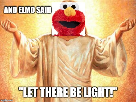 AND ELMO SAID "LET THERE BE LIGHT!" | made w/ Imgflip meme maker