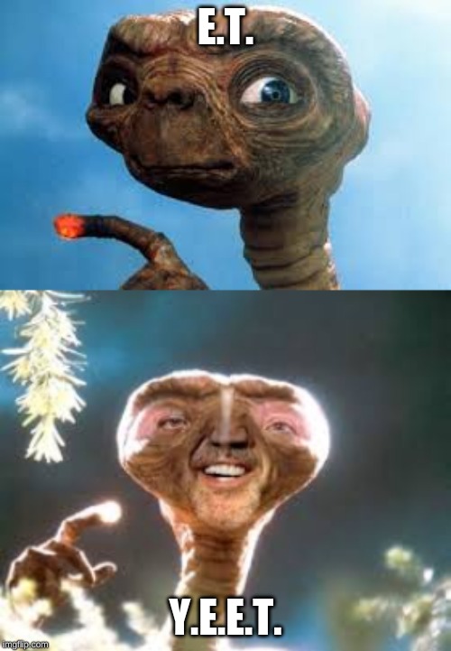 E.T. Y.E.E.T. | image tagged in yeet | made w/ Imgflip meme maker