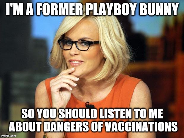 Jenny MCCarthy Antivax | I'M A FORMER PLAYBOY BUNNY SO YOU SHOULD LISTEN TO ME ABOUT DANGERS OF VACCINATIONS | image tagged in jenny mccarthy antivax | made w/ Imgflip meme maker