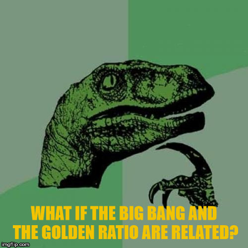 Philosoraptor | WHAT IF THE BIG BANG AND THE GOLDEN RATIO ARE RELATED? | image tagged in memes,philosoraptor,the big bang theory,the golden ratio,math,general relativity | made w/ Imgflip meme maker