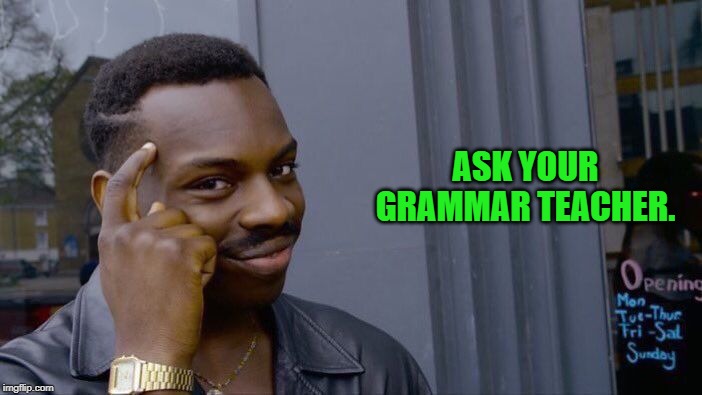 Roll Safe Think About It Meme | ASK YOUR GRAMMAR TEACHER. | image tagged in memes,roll safe think about it | made w/ Imgflip meme maker