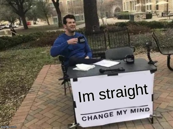 Change My Mind Meme | Im straight | image tagged in memes,change my mind | made w/ Imgflip meme maker
