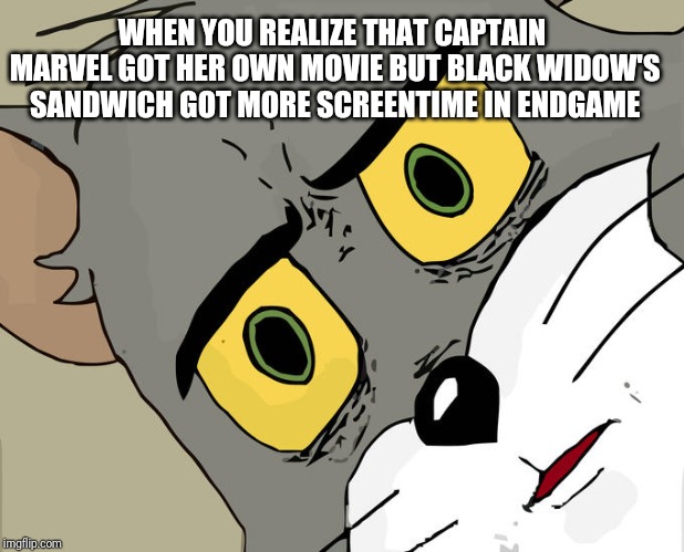 Unsettled Tom Meme | WHEN YOU REALIZE THAT CAPTAIN MARVEL GOT HER OWN MOVIE BUT BLACK WIDOW'S SANDWICH GOT MORE SCREENTIME IN ENDGAME | image tagged in memes,unsettled tom | made w/ Imgflip meme maker