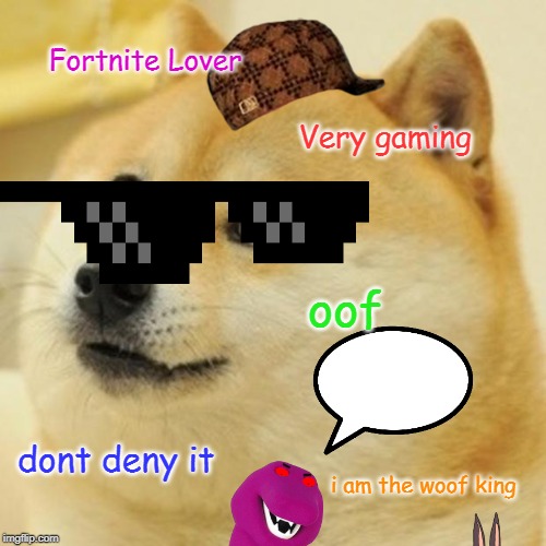 Doge | Fortnite Lover; Very gaming; oof; dont deny it; i am the woof king | image tagged in memes,doge | made w/ Imgflip meme maker