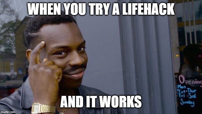 Roll Safe Think About It | WHEN YOU TRY A LIFEHACK; AND IT WORKS | image tagged in memes,roll safe think about it | made w/ Imgflip meme maker
