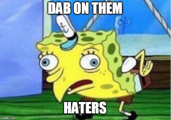 DAB ON THEM HATERS | image tagged in memes,mocking spongebob | made w/ Imgflip meme maker