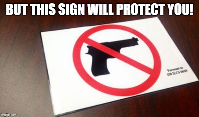 Gun Free Zone | BUT THIS SIGN WILL PROTECT YOU! | image tagged in gun free zone | made w/ Imgflip meme maker