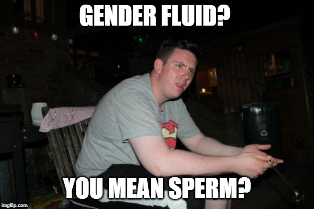 Are Your Parents Brother And Sister | GENDER FLUID? YOU MEAN SPERM? | image tagged in memes,are your parents brother and sister,nixieknox | made w/ Imgflip meme maker