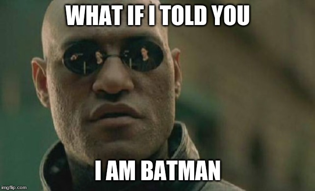 Matrix Morpheus | WHAT IF I TOLD YOU; I AM BATMAN | image tagged in memes,matrix morpheus | made w/ Imgflip meme maker